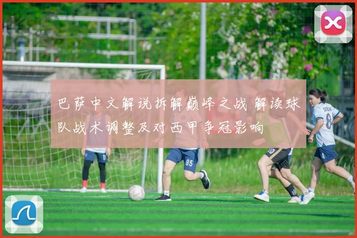 巴萨中文解说拆解巅峰之战 解读球队战术调整及对西甲争冠影响
