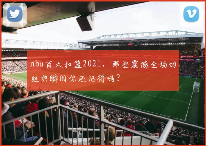 nba百大扣篮2021,那些震撼全场的经典瞬间你还记得吗?