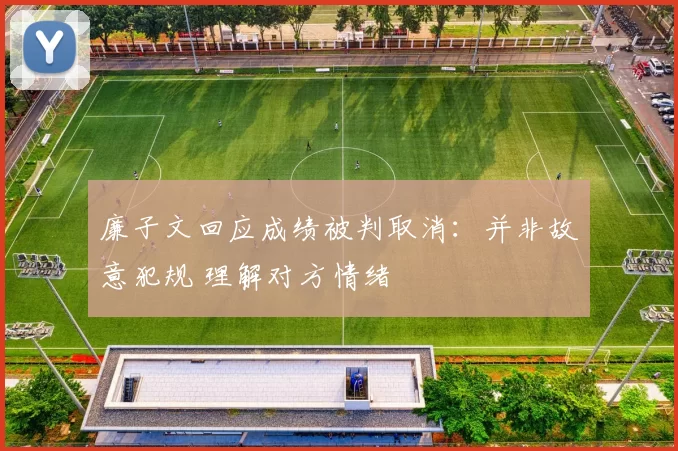 廉子文回应成绩被判取消：并非故意犯规 理解对方情绪