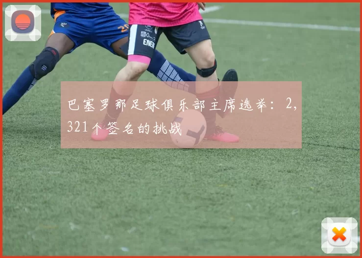 巴塞罗那足球俱乐部主席选举：2,321个签名的挑战